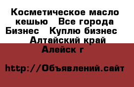 Косметическое масло кешью - Все города Бизнес » Куплю бизнес   . Алтайский край,Алейск г.